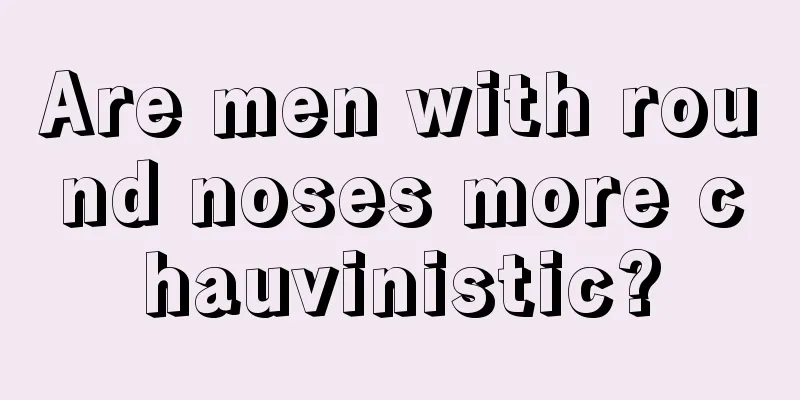 Are men with round noses more chauvinistic?
