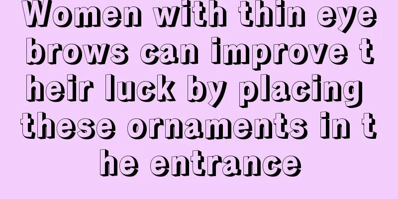 Women with thin eyebrows can improve their luck by placing these ornaments in the entrance