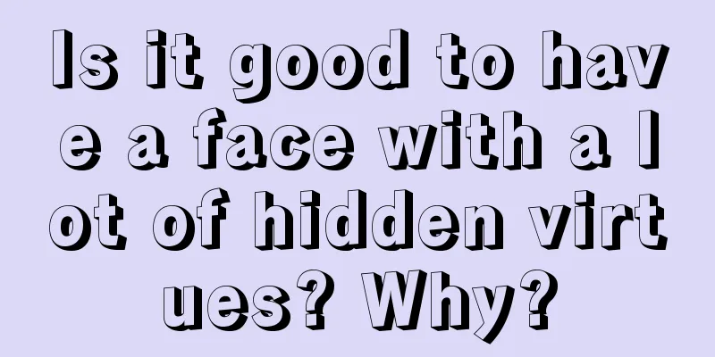 Is it good to have a face with a lot of hidden virtues? Why?