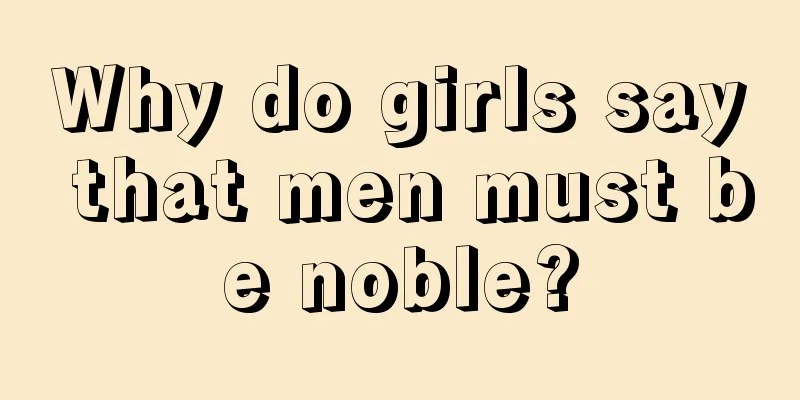 Why do girls say that men must be noble?