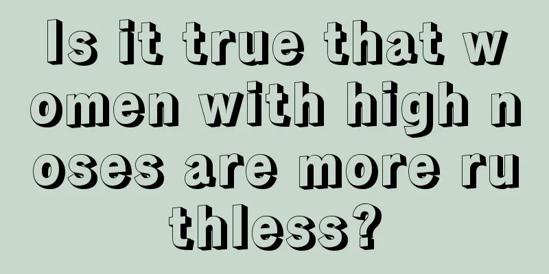 Is it true that women with high noses are more ruthless?