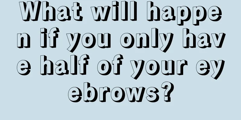 What will happen if you only have half of your eyebrows?