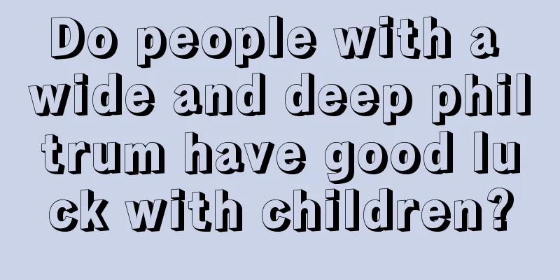 Do people with a wide and deep philtrum have good luck with children?