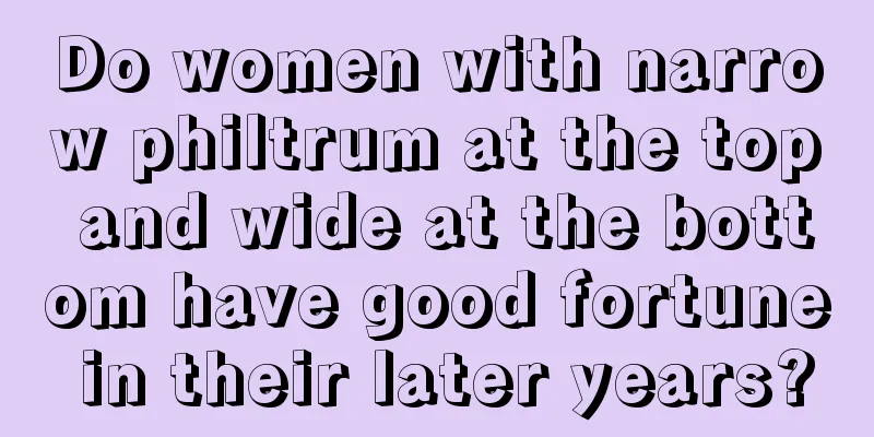 Do women with narrow philtrum at the top and wide at the bottom have good fortune in their later years?