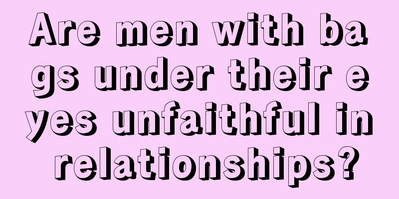 Are men with bags under their eyes unfaithful in relationships?