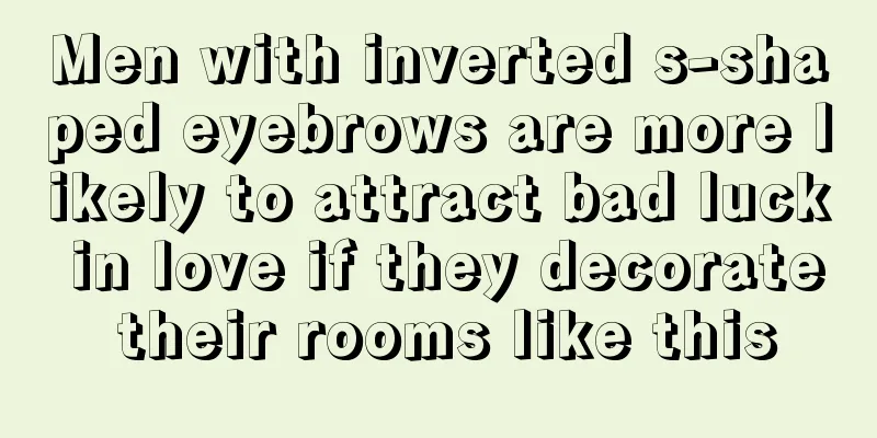 Men with inverted s-shaped eyebrows are more likely to attract bad luck in love if they decorate their rooms like this
