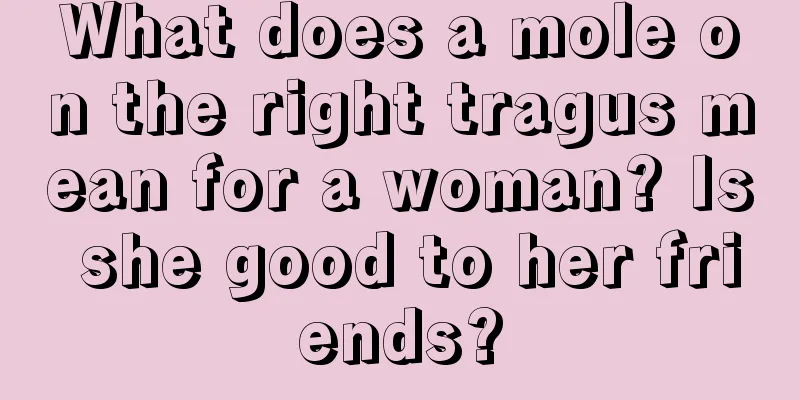 What does a mole on the right tragus mean for a woman? Is she good to her friends?