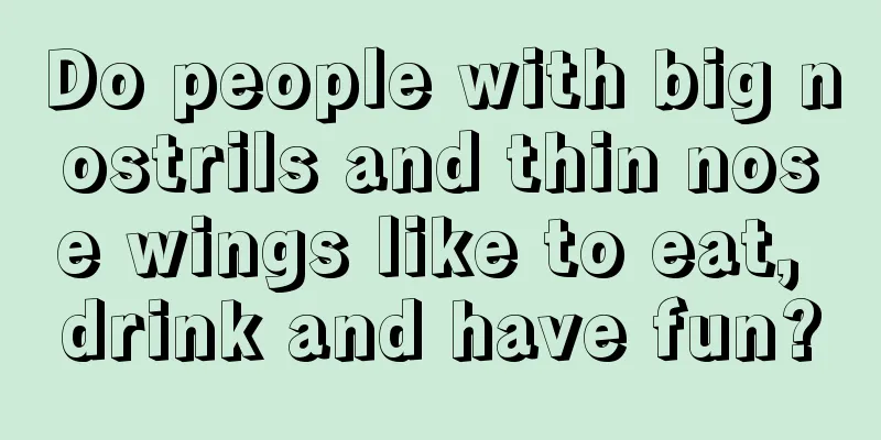 Do people with big nostrils and thin nose wings like to eat, drink and have fun?