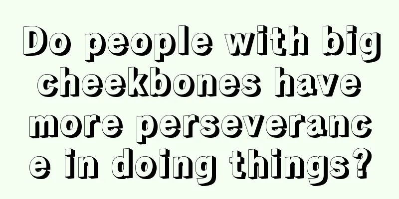 Do people with big cheekbones have more perseverance in doing things?
