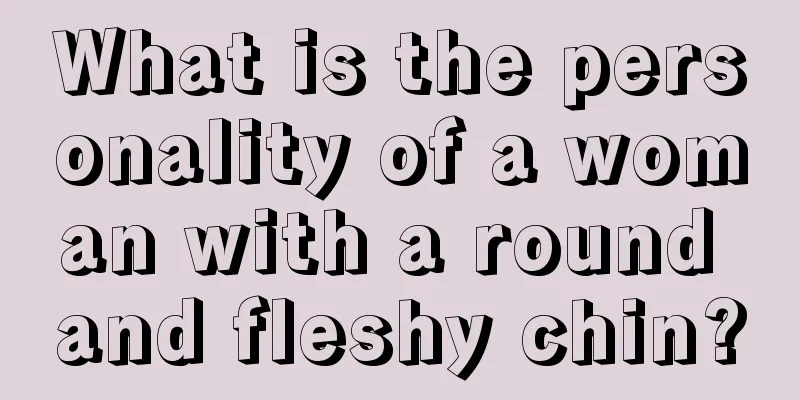 What is the personality of a woman with a round and fleshy chin?
