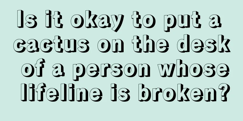 Is it okay to put a cactus on the desk of a person whose lifeline is broken?