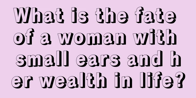 What is the fate of a woman with small ears and her wealth in life?