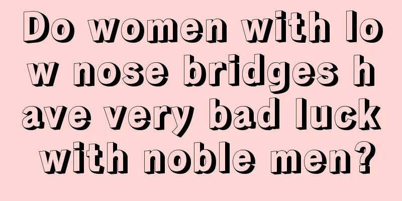 Do women with low nose bridges have very bad luck with noble men?