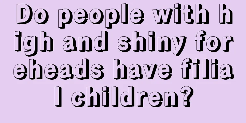 Do people with high and shiny foreheads have filial children?
