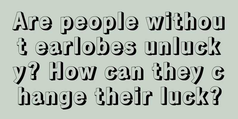 Are people without earlobes unlucky? How can they change their luck?