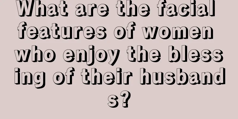 What are the facial features of women who enjoy the blessing of their husbands?