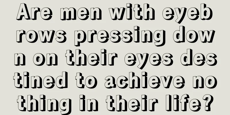 Are men with eyebrows pressing down on their eyes destined to achieve nothing in their life?