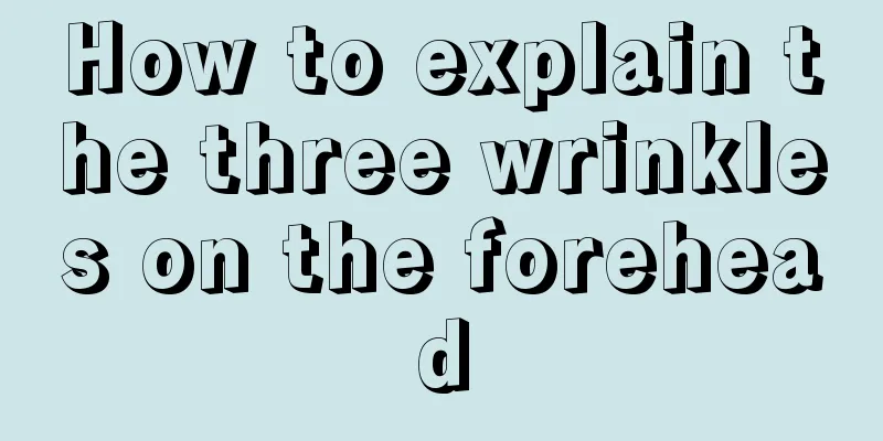 How to explain the three wrinkles on the forehead