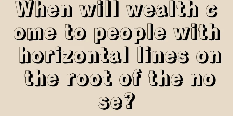 When will wealth come to people with horizontal lines on the root of the nose?