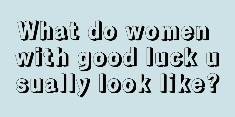 What do women with good luck usually look like?