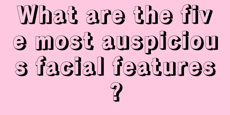 What are the five most auspicious facial features?