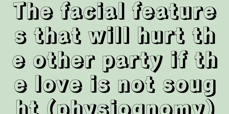 The facial features that will hurt the other party if the love is not sought (physiognomy)