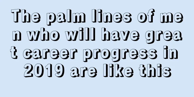 The palm lines of men who will have great career progress in 2019 are like this
