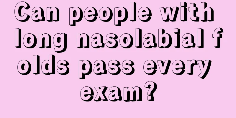 Can people with long nasolabial folds pass every exam?