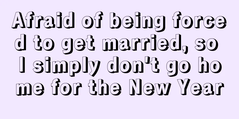 Afraid of being forced to get married, so I simply don't go home for the New Year