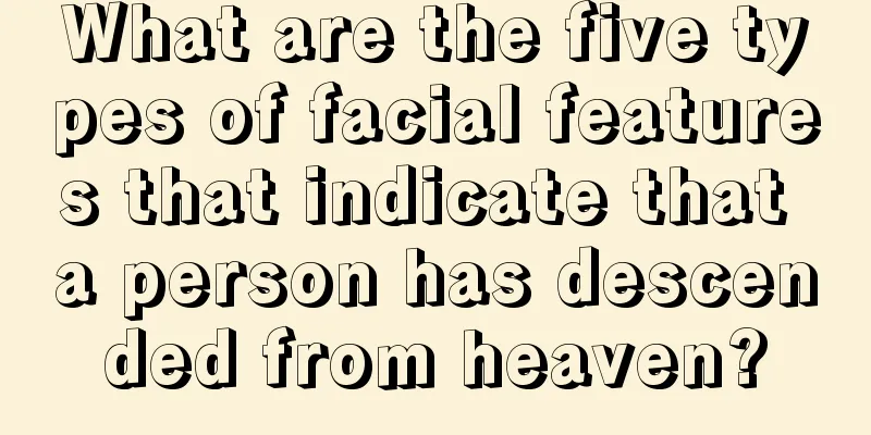 What are the five types of facial features that indicate that a person has descended from heaven?