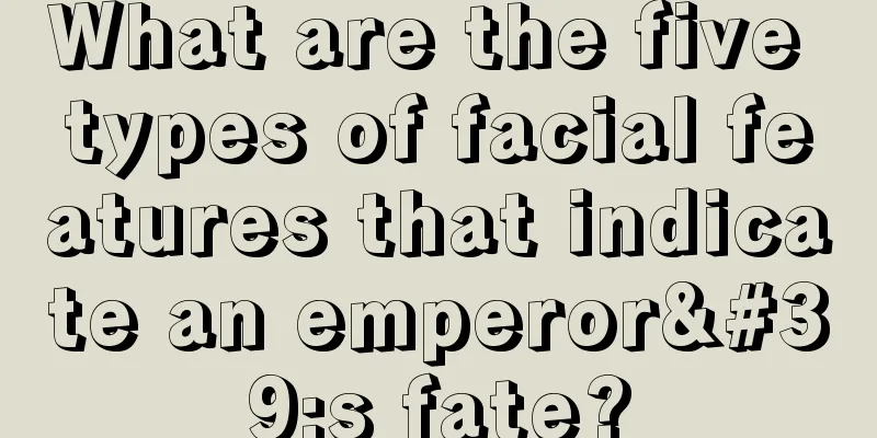 What are the five types of facial features that indicate an emperor's fate?