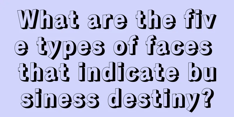 What are the five types of faces that indicate business destiny?