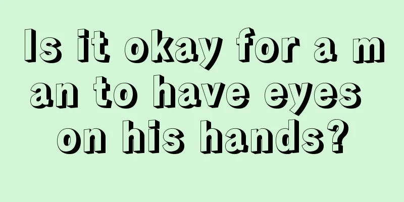 Is it okay for a man to have eyes on his hands?