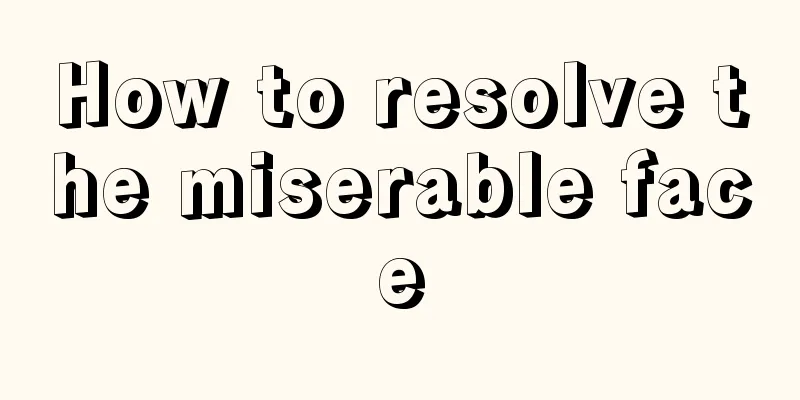 How to resolve the miserable face