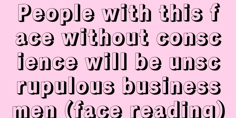 People with this face without conscience will be unscrupulous businessmen (face reading)