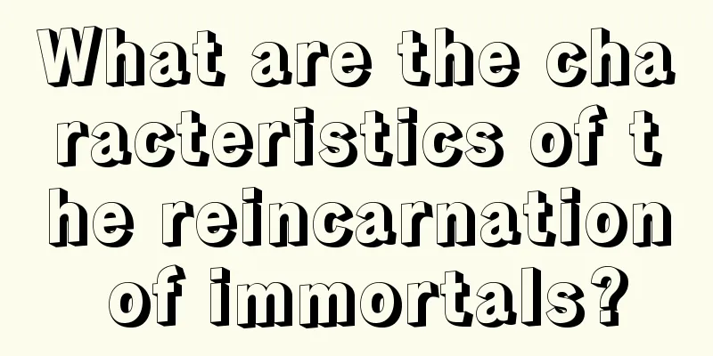 What are the characteristics of the reincarnation of immortals?