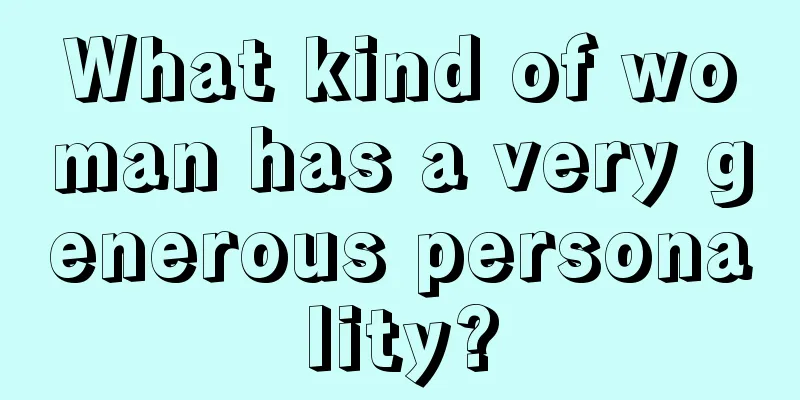 What kind of woman has a very generous personality?
