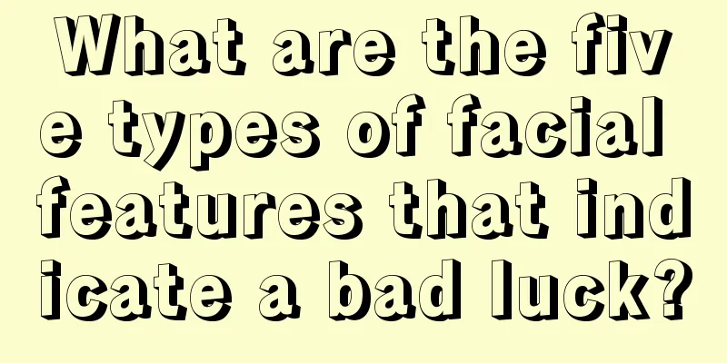 What are the five types of facial features that indicate a bad luck?