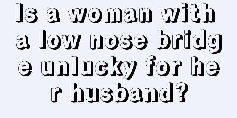 Is a woman with a low nose bridge unlucky for her husband?