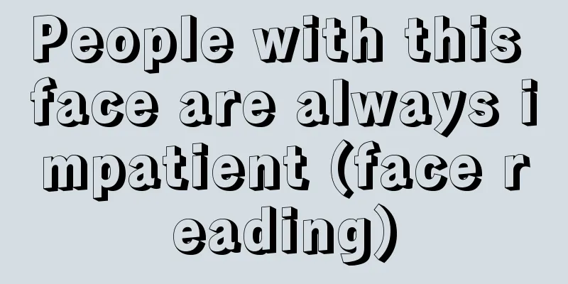 People with this face are always impatient (face reading)