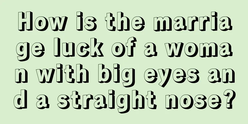 How is the marriage luck of a woman with big eyes and a straight nose?