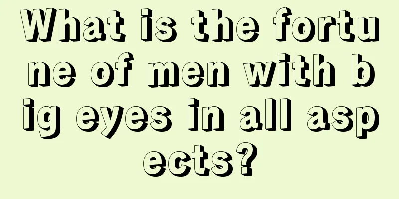 What is the fortune of men with big eyes in all aspects?