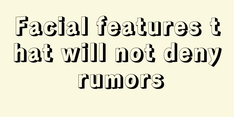 Facial features that will not deny rumors