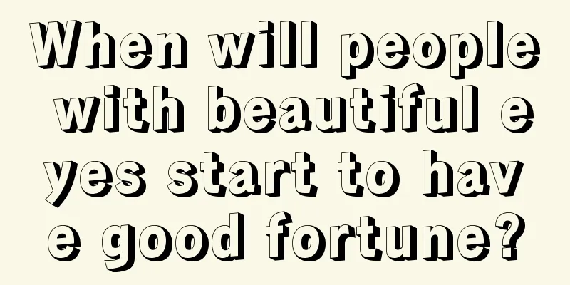 When will people with beautiful eyes start to have good fortune?
