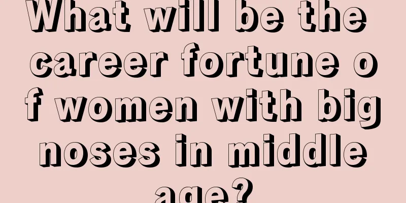 What will be the career fortune of women with big noses in middle age?