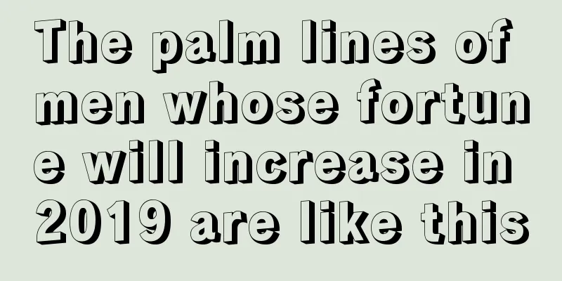 The palm lines of men whose fortune will increase in 2019 are like this