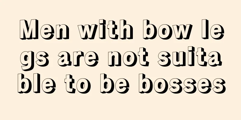Men with bow legs are not suitable to be bosses