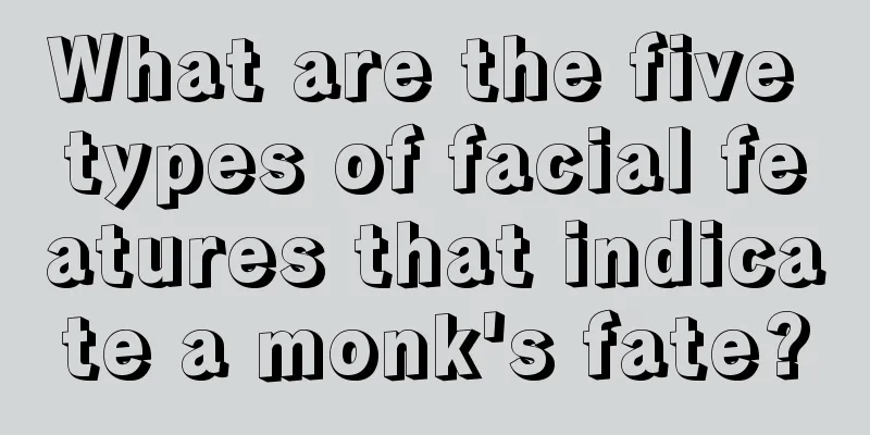 What are the five types of facial features that indicate a monk's fate?