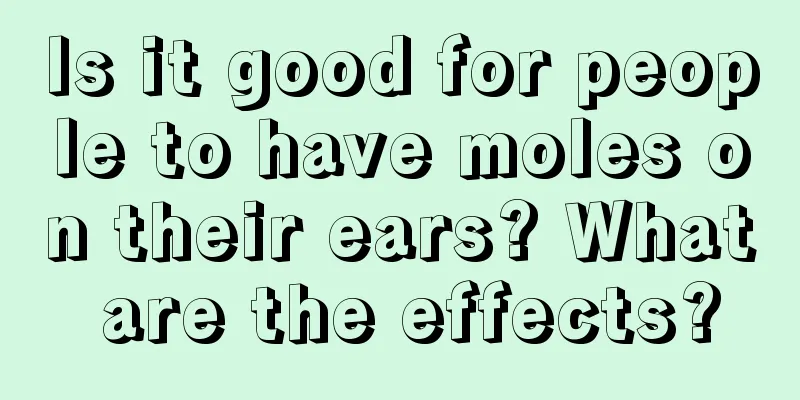 Is it good for people to have moles on their ears? What are the effects?