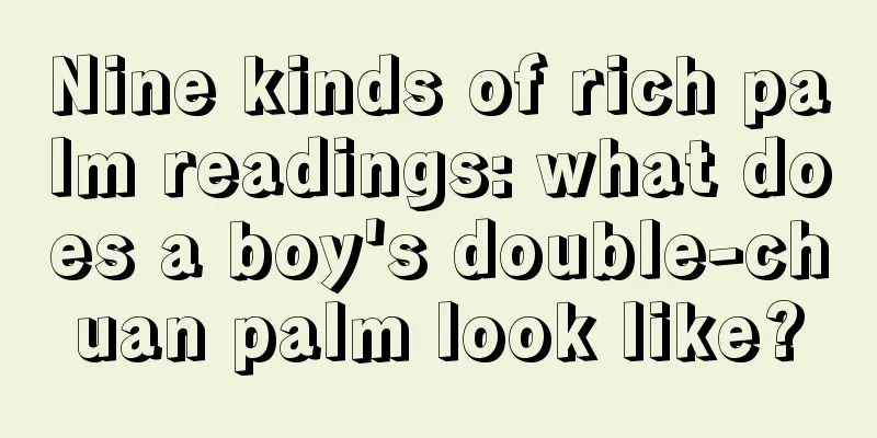 Nine kinds of rich palm readings: what does a boy's double-chuan palm look like?